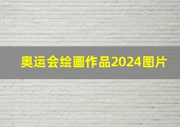 奥运会绘画作品2024图片