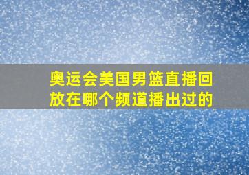 奥运会美国男篮直播回放在哪个频道播出过的