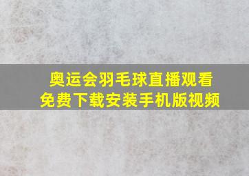 奥运会羽毛球直播观看免费下载安装手机版视频