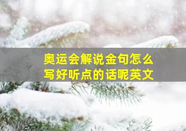 奥运会解说金句怎么写好听点的话呢英文