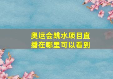 奥运会跳水项目直播在哪里可以看到