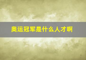 奥运冠军是什么人才啊