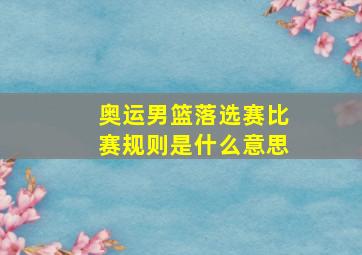 奥运男篮落选赛比赛规则是什么意思