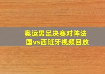 奥运男足决赛对阵法国vs西班牙视频回放