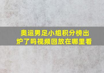 奥运男足小组积分榜出炉了吗视频回放在哪里看