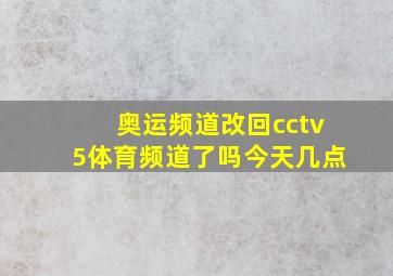 奥运频道改回cctv5体育频道了吗今天几点