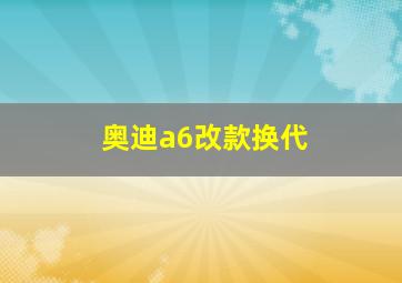 奥迪a6改款换代