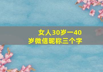 女人30岁一40岁微信昵称三个字