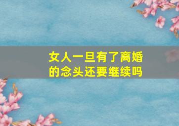 女人一旦有了离婚的念头还要继续吗