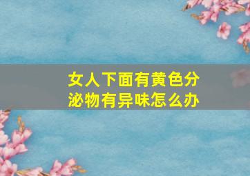 女人下面有黄色分泌物有异味怎么办