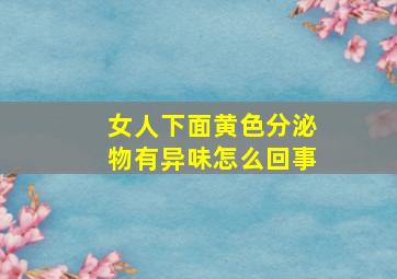 女人下面黄色分泌物有异味怎么回事