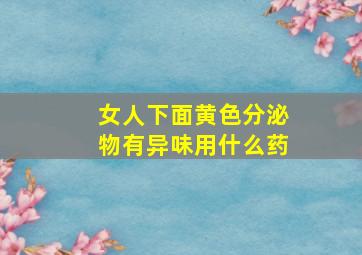 女人下面黄色分泌物有异味用什么药