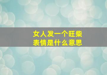 女人发一个旺柴表情是什么意思