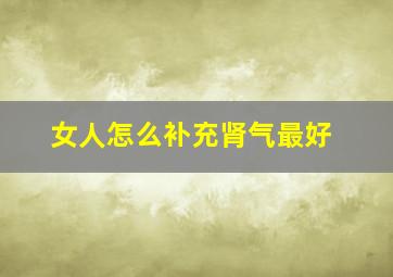 女人怎么补充肾气最好