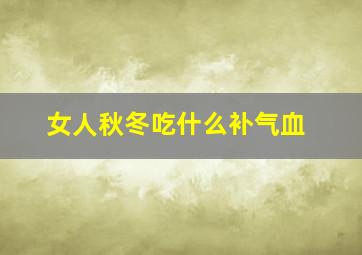 女人秋冬吃什么补气血