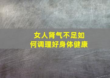 女人肾气不足如何调理好身体健康