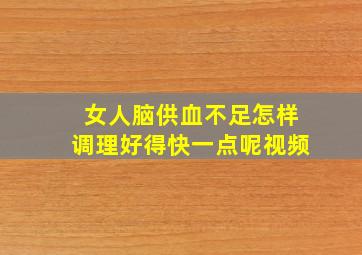 女人脑供血不足怎样调理好得快一点呢视频