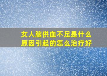 女人脑供血不足是什么原因引起的怎么治疗好