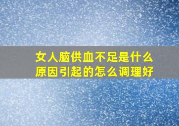 女人脑供血不足是什么原因引起的怎么调理好