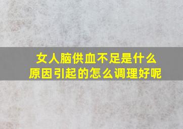 女人脑供血不足是什么原因引起的怎么调理好呢