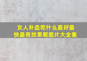 女人补血吃什么最好最快最有效果呢图片大全集