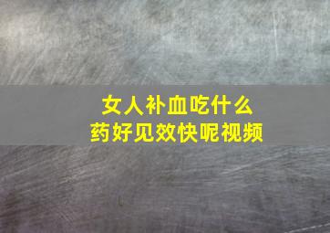 女人补血吃什么药好见效快呢视频