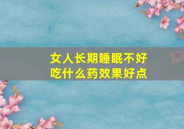 女人长期睡眠不好吃什么药效果好点