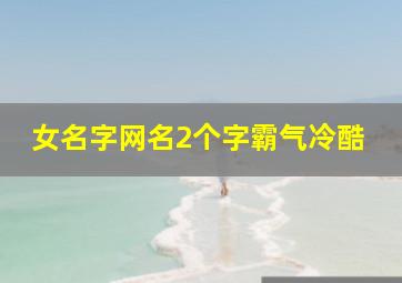 女名字网名2个字霸气冷酷