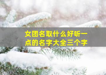 女团名取什么好听一点的名字大全三个字