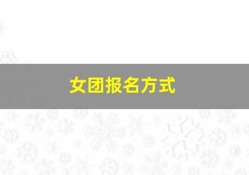 女团报名方式