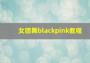 女团舞blackpink教程