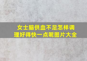 女士脑供血不足怎样调理好得快一点呢图片大全