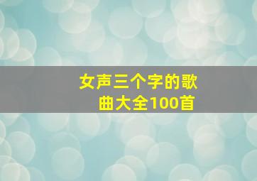 女声三个字的歌曲大全100首