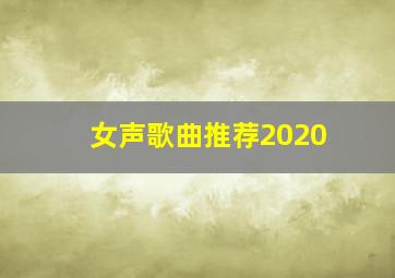 女声歌曲推荐2020