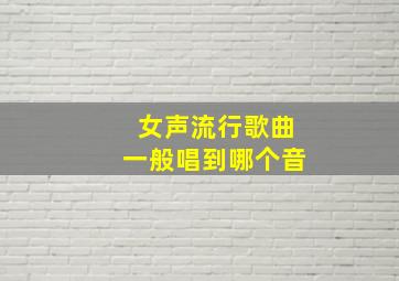 女声流行歌曲一般唱到哪个音