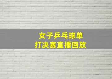 女子乒乓球单打决赛直播回放