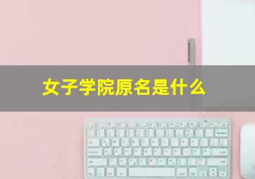 女子学院原名是什么