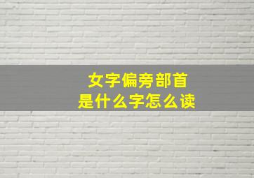 女字偏旁部首是什么字怎么读