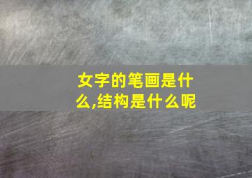 女字的笔画是什么,结构是什么呢