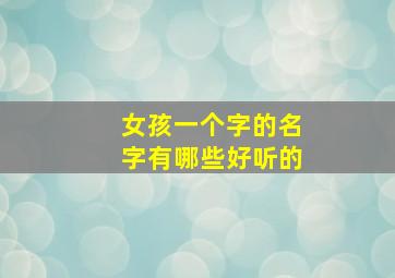 女孩一个字的名字有哪些好听的