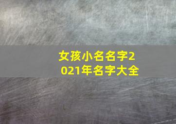 女孩小名名字2021年名字大全