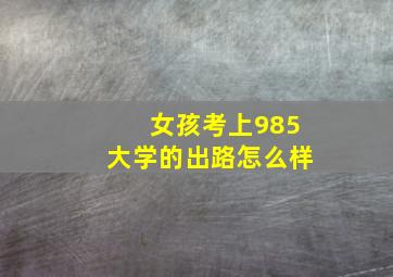 女孩考上985大学的出路怎么样