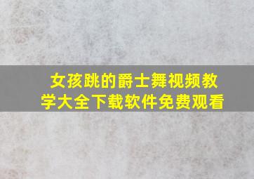 女孩跳的爵士舞视频教学大全下载软件免费观看