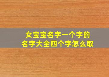 女宝宝名字一个字的名字大全四个字怎么取