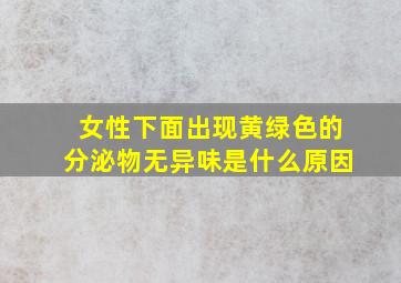 女性下面出现黄绿色的分泌物无异味是什么原因