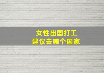 女性出国打工建议去哪个国家