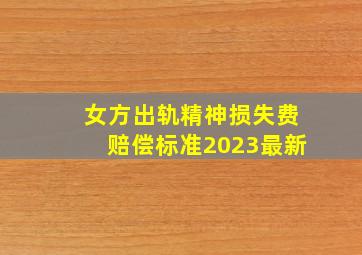 女方出轨精神损失费赔偿标准2023最新