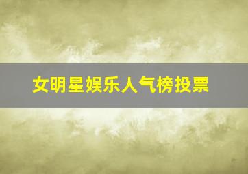 女明星娱乐人气榜投票