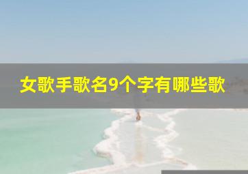 女歌手歌名9个字有哪些歌