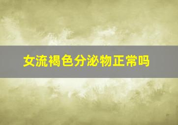 女流褐色分泌物正常吗